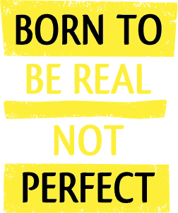 Born to be real not perfect