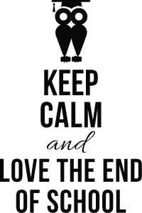 Keep calm and love the end of school