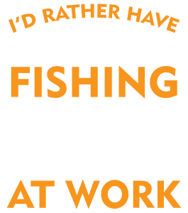 Rather have a bad day fishing