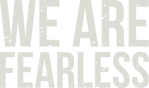 We are fearless