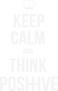 Keep calm and think positive