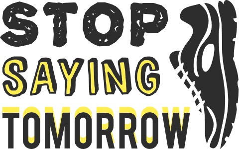 Stop saying tomorrow